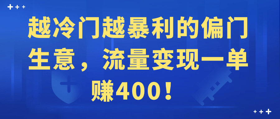 越冷门越暴利的偏门生意流量变现一单赚400