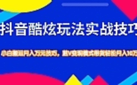 抖音酷炫玩法最新实战教程_ 小白搬运技巧轻松带货变现模式月入10万