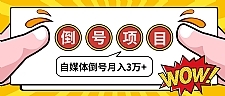 自媒体倒号项目最新教程_暴利账号买卖让小白轻松月入3万+