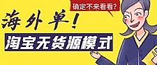 淘宝无货源模式海外单操作教程，如何做到日出百单？详细实操指南！