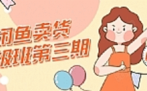 闲鱼卖货初级班第三期：新手0基础学习闲鱼卖货赚钱，月入过万！