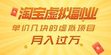 淘宝虚拟副业： 月入过万 单价几块的虚拟项目（赠送50G淘宝虚拟资料网盘）