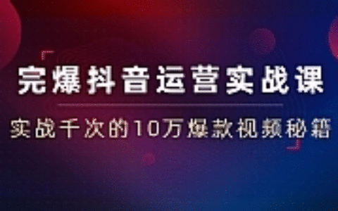 完爆抖音运营实战课：实战千次的10万爆款视频秘籍（23节视频-无水印）