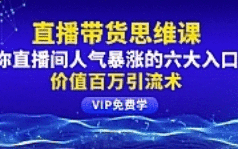 铖总直播带货思维课：你直播间人气暴涨的六大入口，价值百万引流术