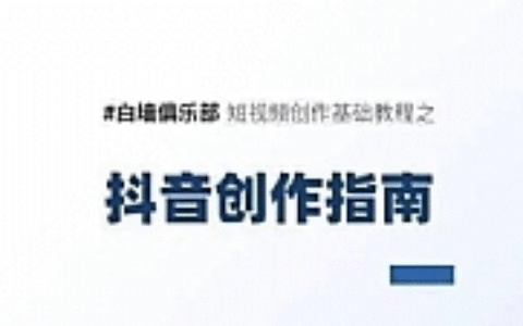 白墙俱乐部短视频基础教程之抖音创作指南【视频课程】