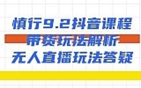 慎行9.2抖音课程：带货玩法解析+无人直播玩法答疑