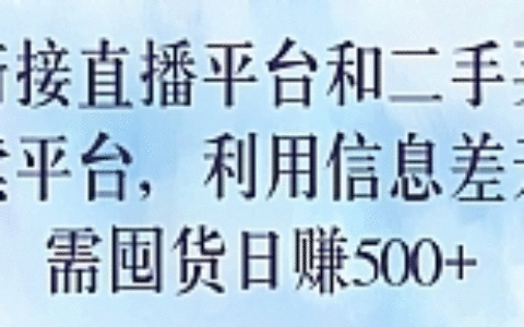 衔接直播平台和二手买卖平台，利用信息差无需囤货日赚500+