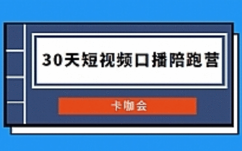 卡咖会《30天短视频口播陪跑营》价值900元