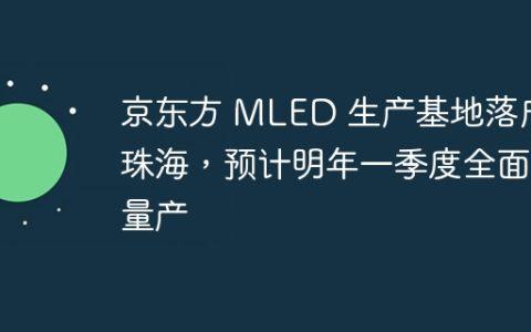京东方 MLED 生产基地落户珠海，预计明年一季度全面量产