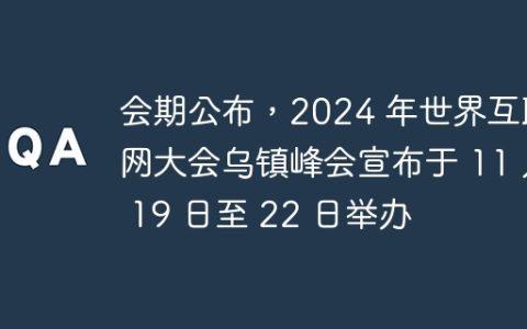 会期公布，2024 年世界互联网大会乌镇峰会宣布于 11 月 19 日至 22 日举办