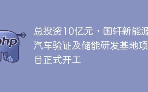 总投资10亿元，国轩新能源汽车验证及储能研发基地项目正式开工