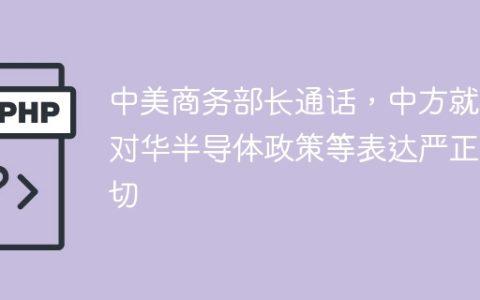 中美商务部长通话，中方就美对华半导体政策等表达严正关切