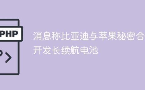 消息称比亚迪与苹果秘密合作开发长续航电池