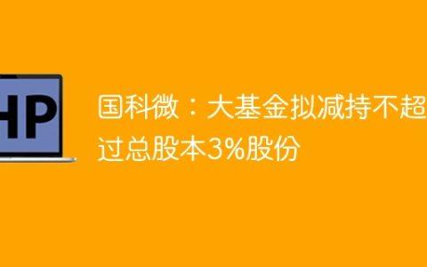 国科微：大基金拟减持不超过总股本3%股份