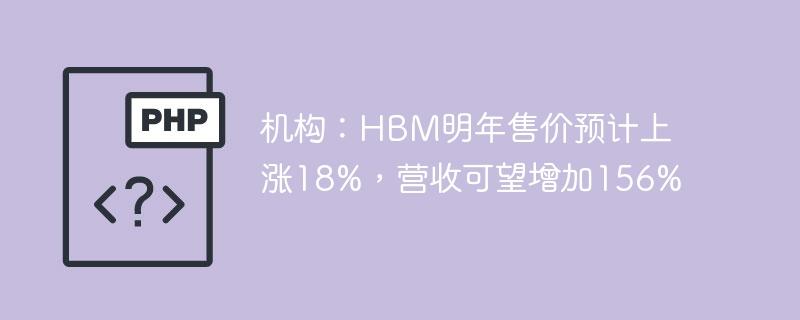 机构：HBM明年售价预计上涨18%，营收可望增加156%