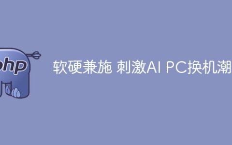 软硬兼施 刺激AI PC换机潮