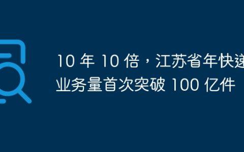 10 年 10 倍，江苏省年快递业务量首次突破 100 亿件