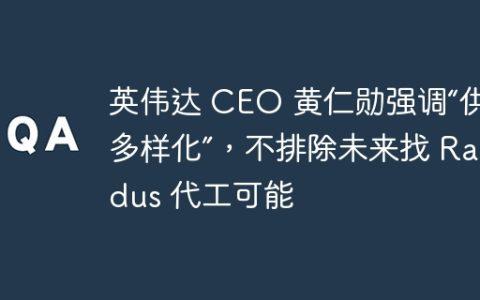 英伟达 CEO 黄仁勋强调“供应多样化”，不排除未来找 Rapidus 代工可能