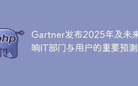 Gartner发布2025年及未来影响IT部门与用户的重要预测