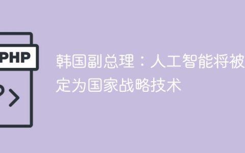 韩国副总理：人工智能将被指定为国家战略技术