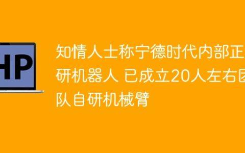 知情人士称宁德时代内部正自研机器人 已成立20人左右团队自研机械臂
