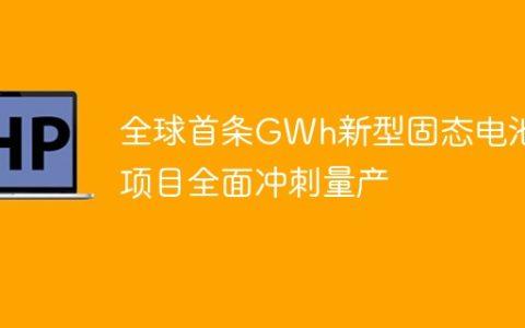 全球首条GWh新型固态电池项目全面冲刺量产