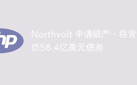 Northvolt 申请破产，将背负58.4亿美元债务
