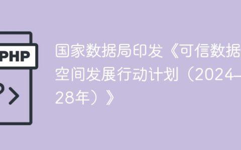 国家数据局印发《可信数据空间发展行动计划（2024—2028年）》