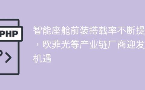 智能座舱前装搭载率不断提升，欧菲光等产业链厂商迎发展机遇