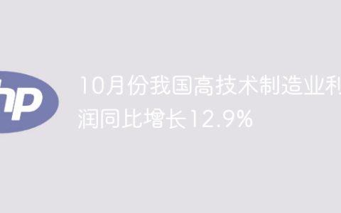 10月份我国高技术制造业利润同比增长12.9%