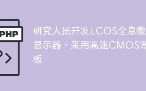 研究人员开发LCOS全息微显示器，采用高速CMOS背板