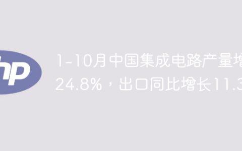 1-10月中国集成电路产量增24.8%，出口同比增长11.3%