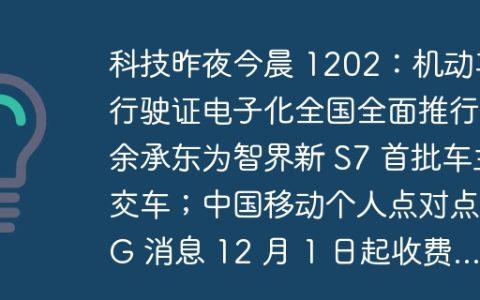科技昨夜今晨 1202：机动车行驶证电子化全国全面推行；余承东为智界新 S7 首批车主交车；中国移动个人点对点 5G 消息 12 月 1 日起收费...