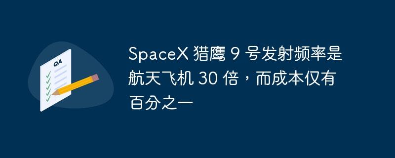 SpaceX 猎鹰 9 号发射频率是航天飞机 30 倍，而成本仅有百分之一