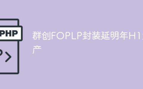 群创FOPLP封装延明年H1量产