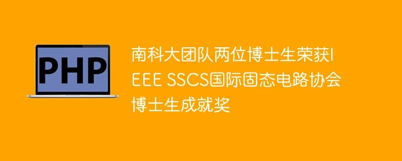 南科大团队两位博士生荣获IEEE SSCS国际固态电路协会博士生成就奖