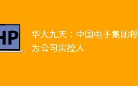 华大九天：中国电子集团将成为公司实控人