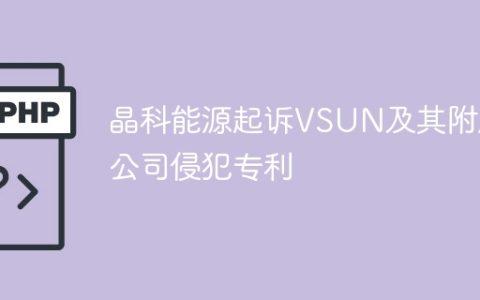 晶科能源起诉VSUN及其附属公司侵犯专利