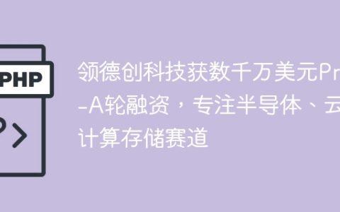 领德创科技获数千万美元Pre-A轮融资，专注半导体、云计算存储赛道