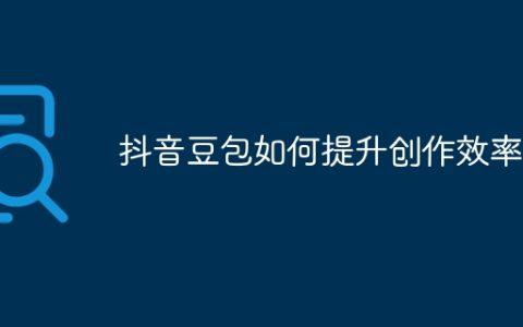 抖音豆包如何提升创作效率