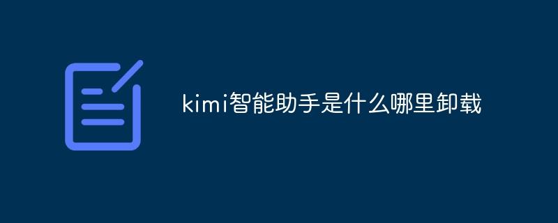 kimi智能助手是什么哪里卸载