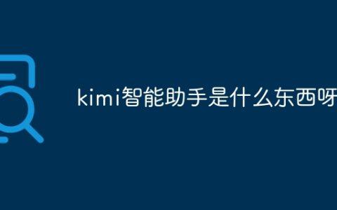 kimi智能助手是什么东西呀