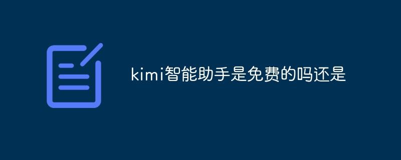 kimi智能助手是免费的吗还是