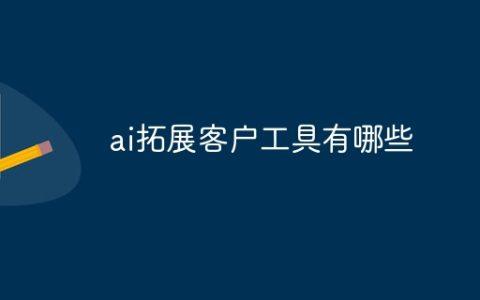 ai拓展客户工具有哪些