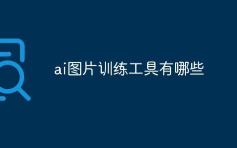 ai图片训练工具有哪些