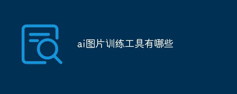 ai图片训练工具有哪些