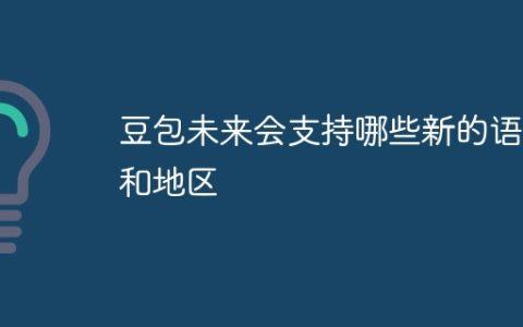 豆包未来会支持哪些新的语言和地区