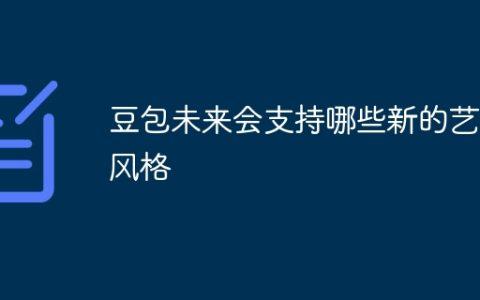 豆包未来会支持哪些新的艺术风格