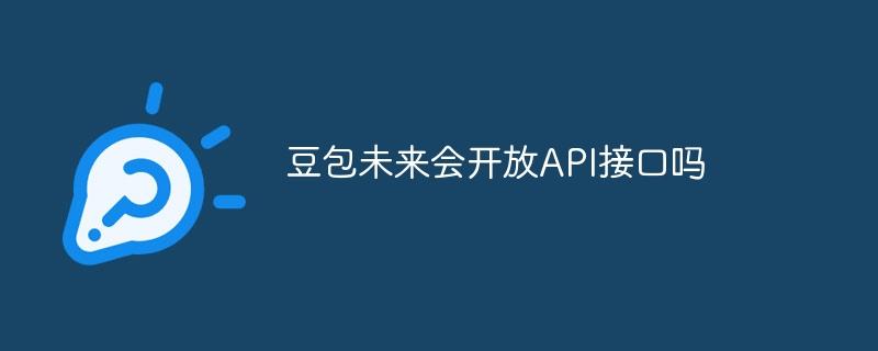 豆包未来会开放API接口吗