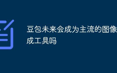 豆包未来会成为主流的图像生成工具吗
